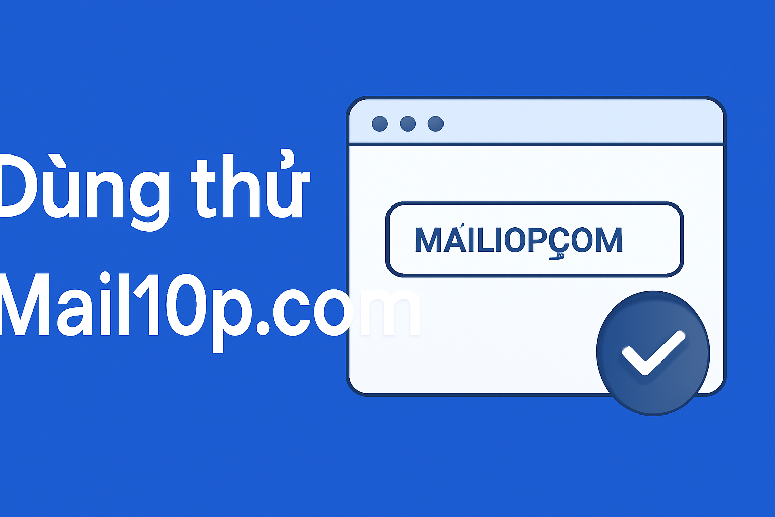 Dùng thử Mail10p.com: Nhận email tạm thời miễn phí trong 10 phút