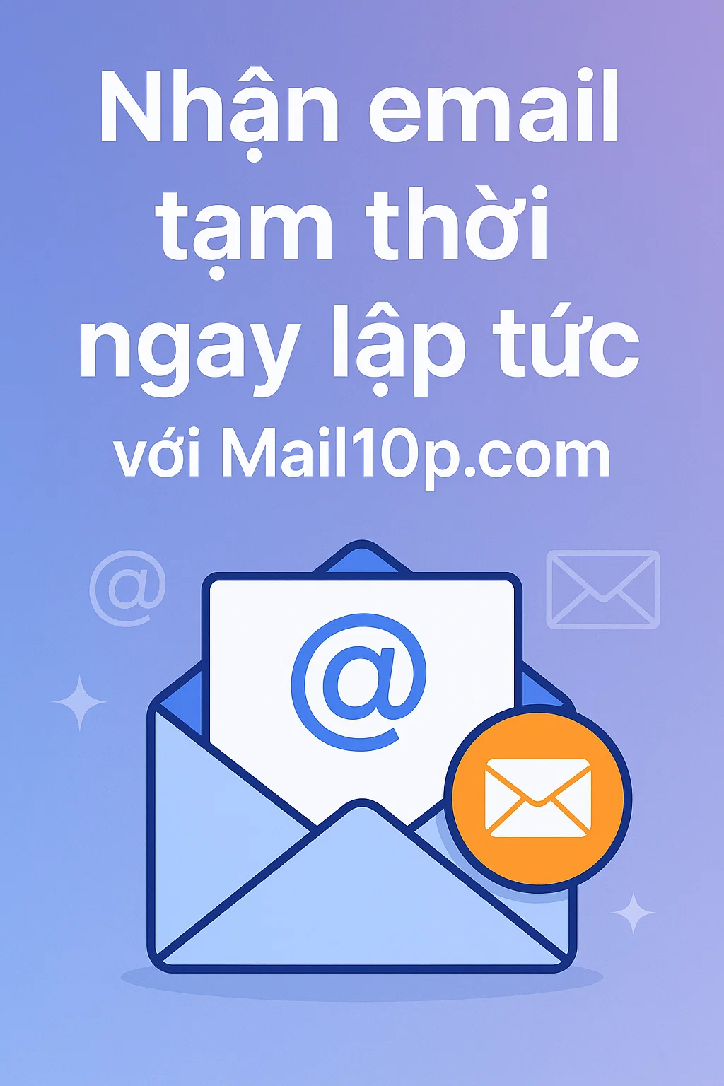 Nhận email tạm thời ngay lập tức với Mail10p.com