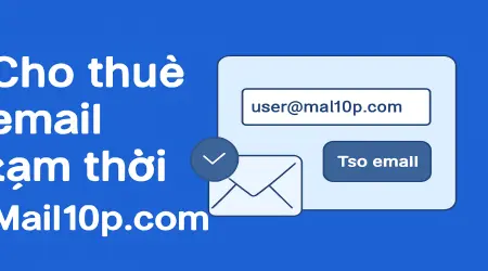 Mail10p.com: Dịch vụ cho thuê email tạm thời nhanh chóng và dễ dàng